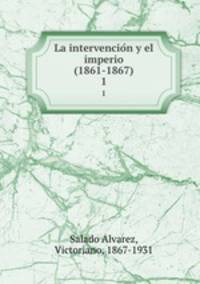 La intervencion y el imperio (1861-1867). 1