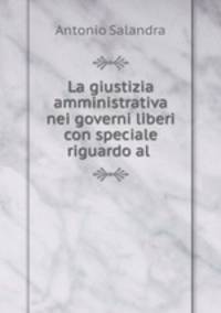 La giustizia amministrativa nei governi liberi con speciale riguardo al .