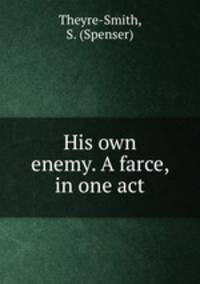 His own enemy. A farce, in one act