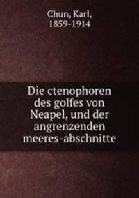 Die ctenophoren des golfes von Neapel, und der angrenzenden meeres-abschnitte