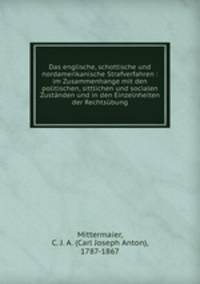 Das englische, schottische und nordamerikanische Strafverfahren : im Zusammenhange mit den politischen, sittlichen und socialen Zustanden und in den Einzelnheiten der Rechtsubung