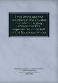 Emin Pasha and the rebellion at the equator microform : a story of nine month