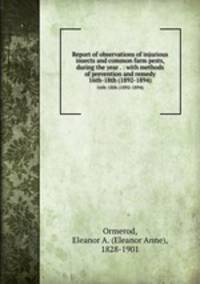 Report of observations of injurious insects and common farm pests, during the year . : with methods of prevention and remedy. 16th-18th (1892-1894)