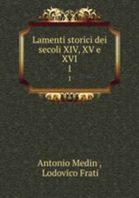 Lamenti storici dei secoli XIV, XV e XVI. 1