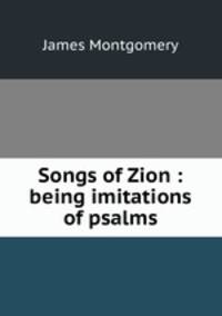 Songs of Zion : being imitations of psalms