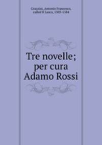 Tre novelle; per cura Adamo Rossi