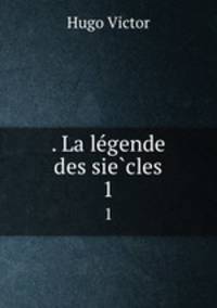 . La legende des siecles. 1