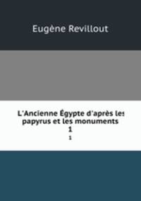 L`Ancienne gypte d`aprs les papyrus et les monuments. 1