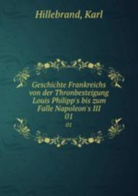 Geschichte Frankreichs von der Thronbesteigung Louis Philipp`s bis zum Falle Napoleon`s III. 01