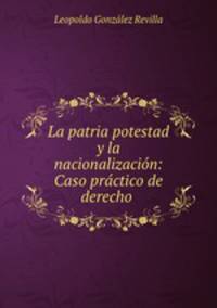 La patria potestad y la nacionalizacion: Caso practico de derecho .