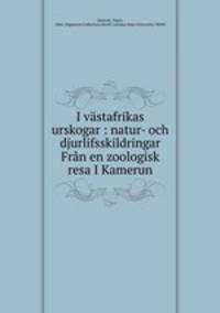 I vastafrikas urskogar : natur- och djurlifsskildringar Fran en zoologisk resa I Kamerun