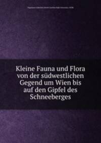 Kleine Fauna und Flora von der sudwestlichen Gegend um Wien bis auf den Gipfel des Schneeberges