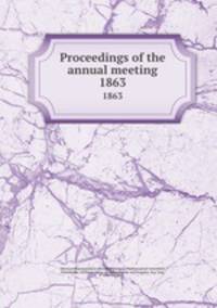 Proceedings of the annual meeting. 1863