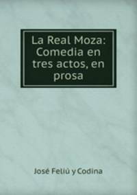 La Real Moza: Comedia en tres actos, en prosa