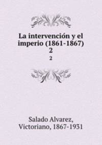 La intervencion y el imperio (1861-1867). 2