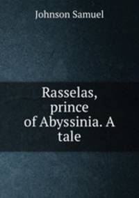 Rasselas, prince of Abyssinia. A tale