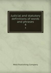 Judicial and statutory definitions of words and phrases. 4