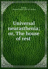 Universal neurasthenia; or, The house of rest