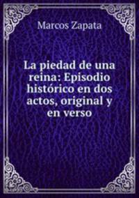 La piedad de una reina: Episodio historico en dos actos, original y en verso