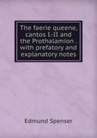The faerie queene, cantos I.-II and the Prothalamion . with prefatory and explanatory notes