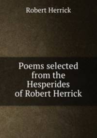 Poems selected from the Hesperides of Robert Herrick