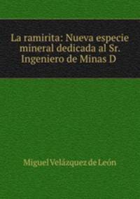 La ramirita: Nueva especie mineral dedicada al Sr. Ingeniero de Minas D .