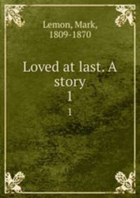 Loved at last. A story. 1