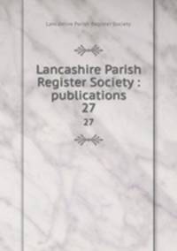 Lancashire Parish Register Society : publications. 27