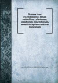 Nomenclator extemporaneus rerum naturalium: plantarum, insectorum, conchyliorum, secundam systema natur? linn?anum