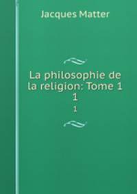 La philosophie de la religion: Tome 1. 1