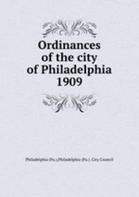 Ordinances of the city of Philadelphia 1909