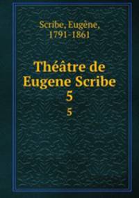 Thtre de Eugene Scribe. 5