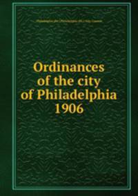 Ordinances of the city of Philadelphia 1906