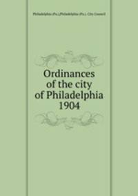 Ordinances of the city of Philadelphia 1904
