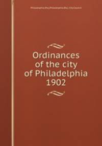 Ordinances of the city of Philadelphia 1902