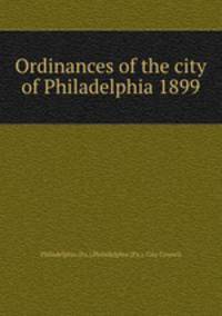 Ordinances of the city of Philadelphia 1899