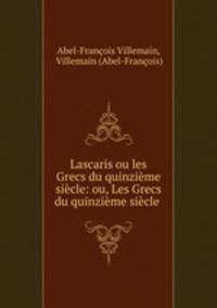 Lascaris ou les Grecs du quinzieme siecle: ou, Les Grecs du quinzieme siecle .