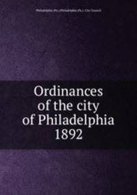 Ordinances of the city of Philadelphia 1892