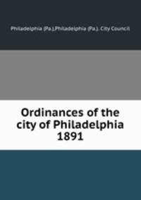 Ordinances of the city of Philadelphia 1891