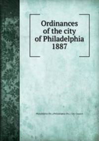 Ordinances of the city of Philadelphia 1887
