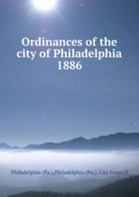 Ordinances of the city of Philadelphia 1886