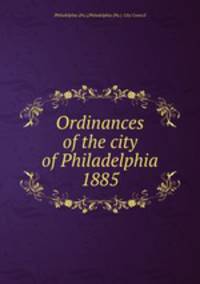 Ordinances of the city of Philadelphia 1885