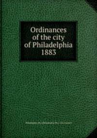Ordinances of the city of Philadelphia 1883