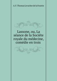 Lassone, ou, La seance de la Societe royale du medecine, comedie en trois .