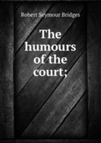 The humours of the court;