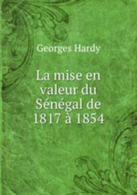 La mise en valeur du Senegal de 1817 a 1854