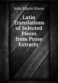 Latin Translations of Selected Pieces from Prose Extracts .