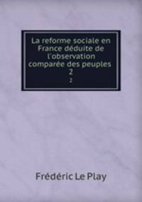 La reforme sociale en France dduite de l`observation compare des peuples .. 2