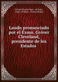 Laudo pronunciado por el Exmo. Grover Cleveland, presidente de los Estados .