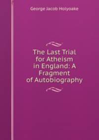 The Last Trial for Atheism in England: A Fragment of Autobiography